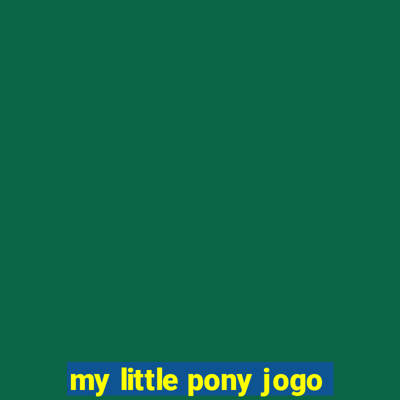 my little pony jogo